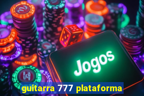 guitarra 777 plataforma